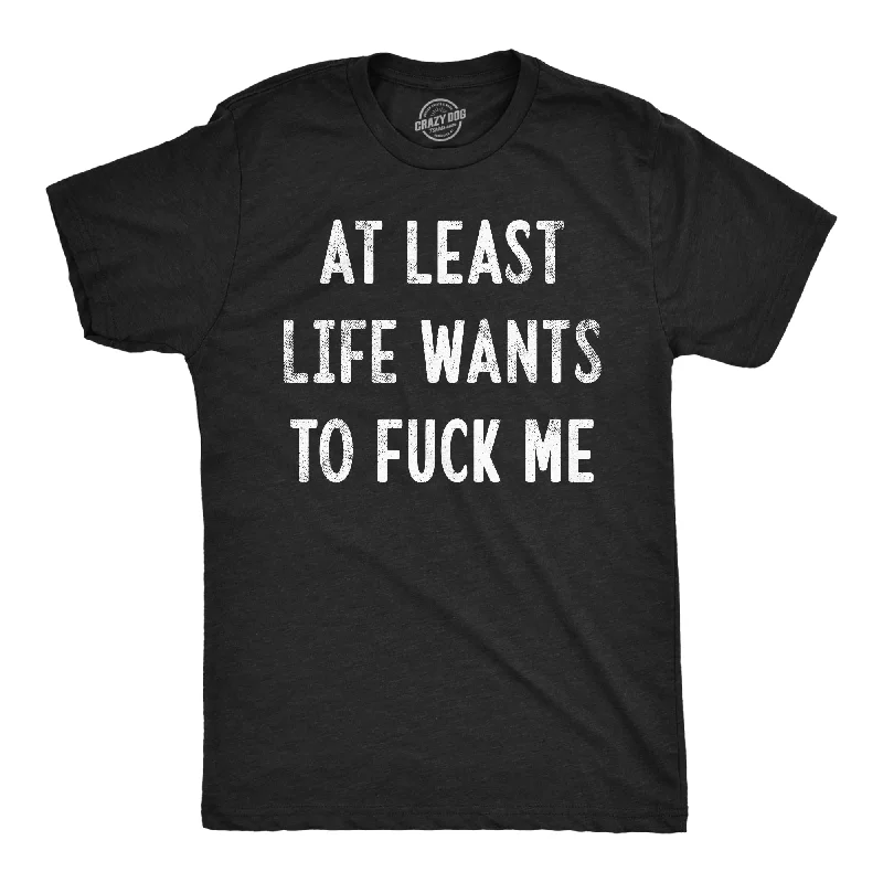 Men's UV - protection t - shirts for outdoor activities in the sunAt Least Life Wants To Fuck Me Men's T Shirt
